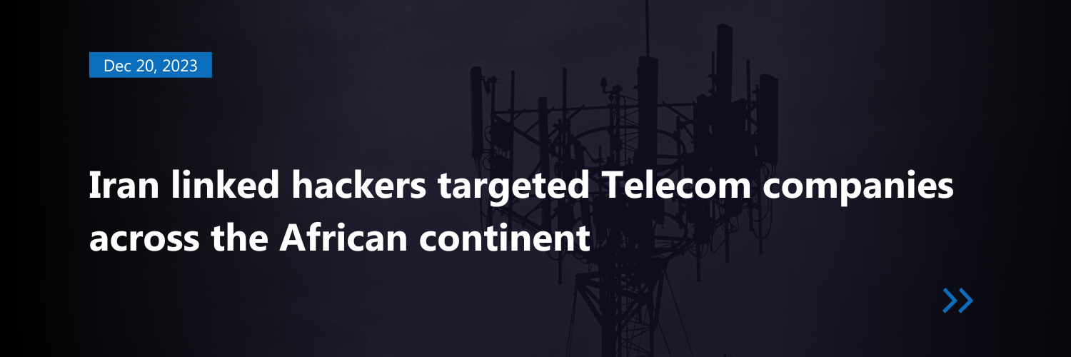 Iran linked hackers targeted Telecom companies across the African continent.