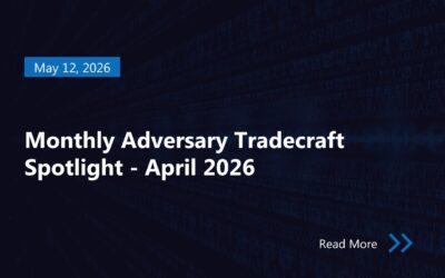 Monthly Adversary Tradecraft Spotlight – April 2026